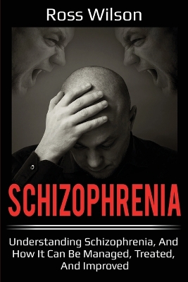 Schizophrenia: Understanding Schizophrenia, and how it can be managed, treated, and improved book