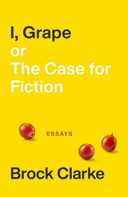 I, Grape; or The Case for Fiction – Essays book
