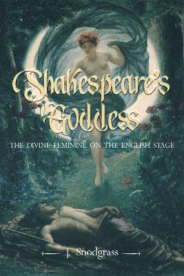 Shakespeare's Goddess: The Divine Feminine on the English Stage book