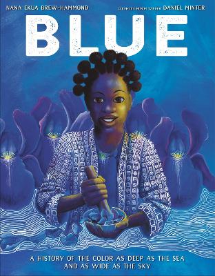 Blue: A History of the Color as Deep as the Sea and as Wide as the Sky by Nana Ekua Brew-Hammond