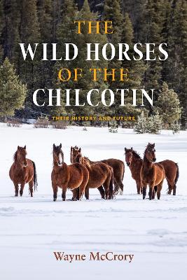 The Wild Horses of the Chilcotin: Their History and Future book