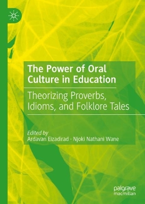 The Power of Oral Culture in Education: Theorizing Proverbs, Idioms, and Folklore Tales by Ardavan Eizadirad
