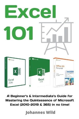 Excel 101: A Beginner's & Intermediate's Guide for Mastering the Quintessence of Microsoft Excel (2010-2019 & 365) in no time! book