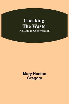 Checking the Waste; A Study in Conservation book