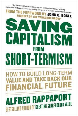 Saving Capitalism From Short-Termism: How to Build Long-Term Value and Take Back Our Financial Future book