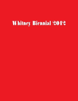 Whitney Biennial 2012 book