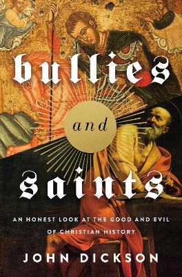Bullies and Saints: An Honest Look at the Good and Evil of Christian History book