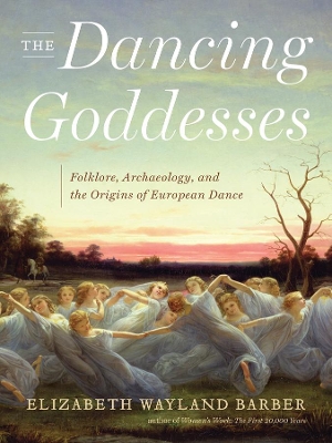 The Dancing Goddesses by Elizabeth Wayland Barber