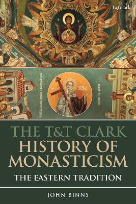 The T&T Clark History of Monasticism: The Eastern Tradition by Dr. John Binns