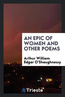 Epic of Women and Other Poems by Arthur William Edgar O'Shaughnessy