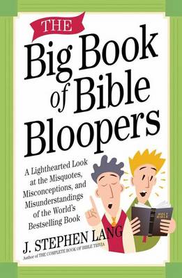 The Big Book of Bible Bloopers: A Lighthearted Look at the Misquotes, Misconceptions, and Misunderstandings of the World's Bestselling Book book