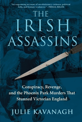 The Irish Assassins: Conspiracy, Revenge and the Phoenix Park Murders That Stunned Victorian England book