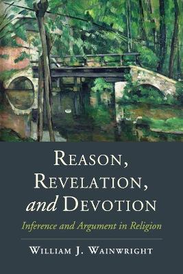 Reason, Revelation, and Devotion by William J. Wainwright