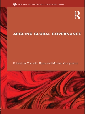 Arguing Global Governance: Agency, Lifeworld and Shared Reasoning by Corneliu Bjola