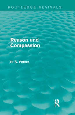 Reason and Compassion (REV) RPD: The Lindsay Memorial Lectures Delivered at the University of Keele, February-March 1971 and The Swarthmore Lecture Delivered to the Society of Friends 1972 by Richard S. Peters book