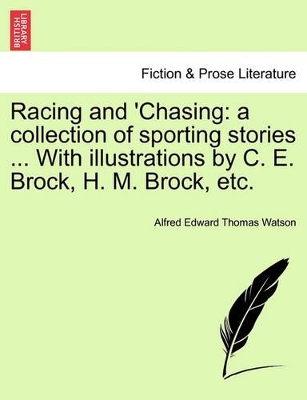 Racing and 'Chasing: A Collection of Sporting Stories ... with Illustrations by C. E. Brock, H. M. Brock, Etc. book