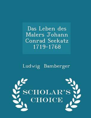 Das Leben Des Malers Johann Conrad Seekatz 1719-1768 - Scholar's Choice Edition by Ludwig Bamberger