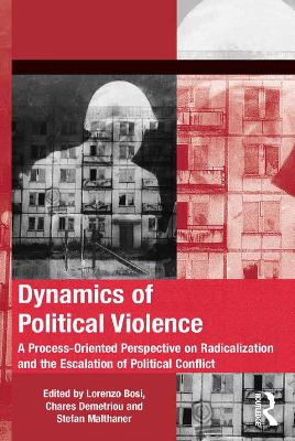 Dynamics of Political Violence: A Process-Oriented Perspective on Radicalization and the Escalation of Political Conflict by Chares Demetriou