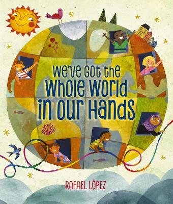 We'Ve Got the Whole World in Our Hands by Rafael Lopez