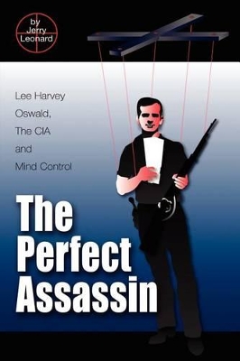 The The Perfect Assassin: Lee Harvey Oswald, the CIA and Mind Control by Jerry D. Leonard