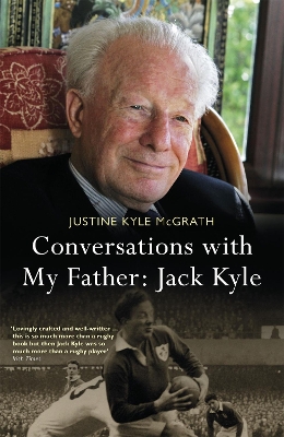 Conversations with My Father: Jack Kyle by Justine Kyle McGrath