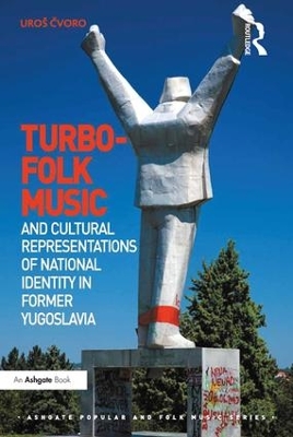 Turbo-Folk Music and Cultural Representations of National Identity in Former Yugoslavia by Uroš Čvoro
