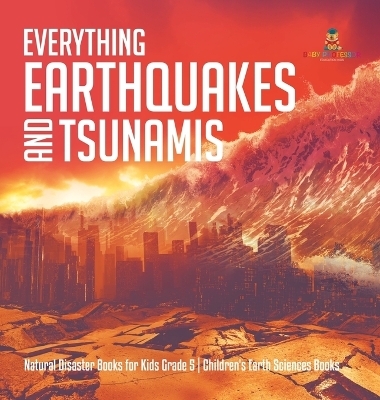 Everything Earthquakes and Tsunamis Natural Disaster Books for Kids Grade 5 Children's Earth Sciences Books book