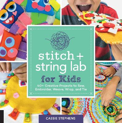 Stitch and String Lab for Kids: 40+ Creative Projects to Sew, Embroider, Weave, Wrap, and Tie: Volume 21 book