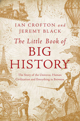 The Little Book of Big History - The Story of the Universe, Human Civilization, and Everything in Between by Ian Crofton