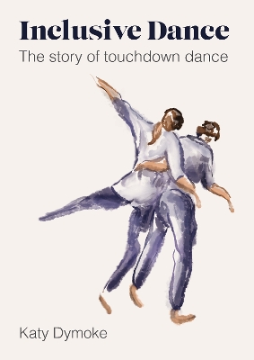 Inclusive Dance: The Story of Touchdown Dance by Katy Dymoke