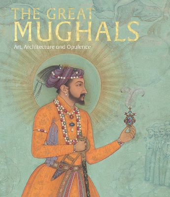 The Great Mughals: Art, Architecture and Opulence book