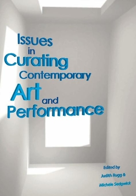 Issues in Curating Contemporary Art and Performance by Judith Rugg