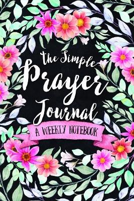 The Simple Prayer Journal: A Weekly Notebook by Shalana Frisby