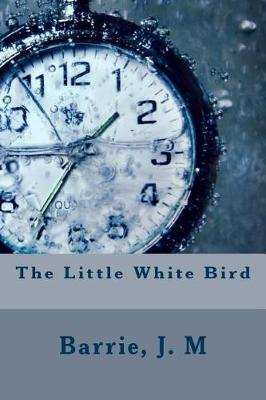 The Little White Bird by James Matthew Barrie