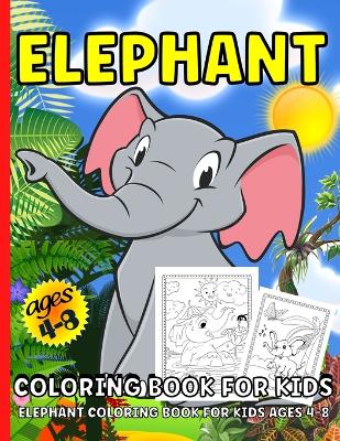 Elephant Coloring Book: Elephant Coloring Book For Kids Ages 4-8Over 40 Elephants Coloring Pages For Children book