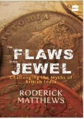 Flaws In The Jewel : Challenging The Myths Of British India book