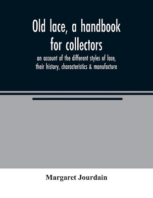 Old lace, a handbook for collectors; an account of the different styles of lace, their history, characteristics & manufacture book