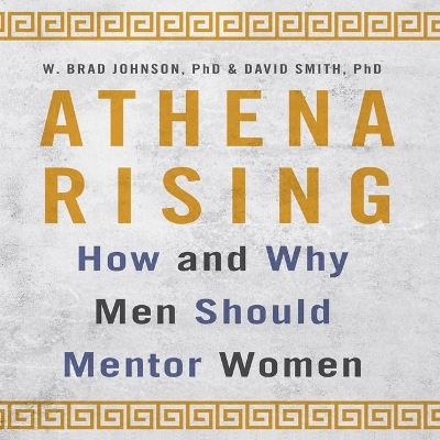 Athena Rising: How and Why Men Should Mentor Women by W. Brad Johnson
