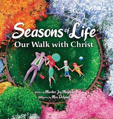 Seasons of Life: A Christian Children's Book about Jesus & the Meaningful Moments with God Throughout Winter, Spring, Summer, and Fall - The Perfect Bible Story Book for Kids book