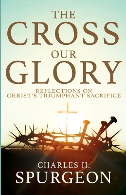 The Cross, Our Glory: Reflections on Christ's Triumphant Sacrifice book