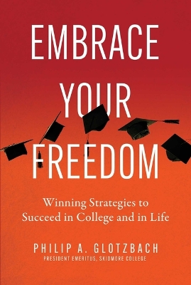 Embrace Your Freedom: Winning Strategies to Succeed in College and in Life book