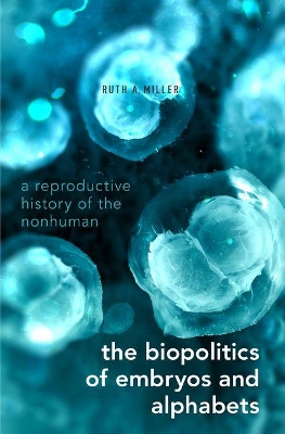 The Biopolitics of Embryos and Alphabets by Ruth A. Miller