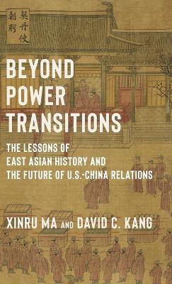 Beyond Power Transitions: The Lessons of East Asian History and the Future of U.S.-China Relations by David Kang