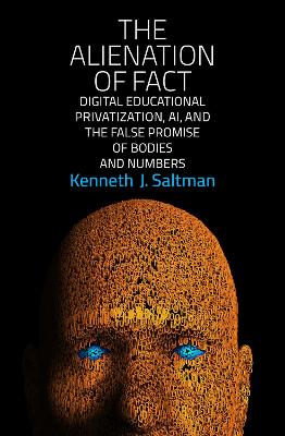 The Alienation of Fact: Digital Educational Privatization, AI, and the False Promise of Bodies and Numbers book