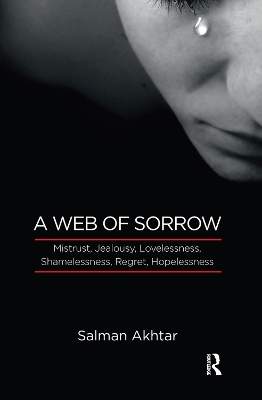 A A Web of Sorrow: Mistrust, Jealousy, Lovelessness, Shamelessness, Regret, Hopelessness by Salman Akhtar