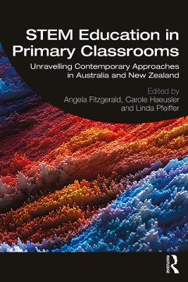 STEM Education in Primary Classrooms: Unravelling Contemporary Approaches in Australia and New Zealand by Angela Fitzgerald