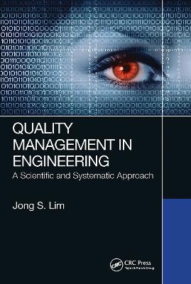 Quality Management in Engineering: A Scientific and Systematic Approach by Jong S. Lim
