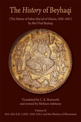 The History of Beyhaqi: The History of Sultan Mas'ud of Ghazna, 1030-1041 by Abu’l-Fażl Beyhaqi