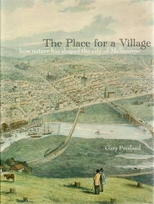 The Place for a Village: How nature has shaped the city of Melbourne book