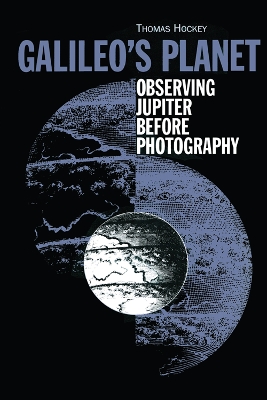 Galileo's Planet: Observing Jupiter Before Photography by Thomas A Hockey